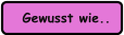 Gewusst wie..